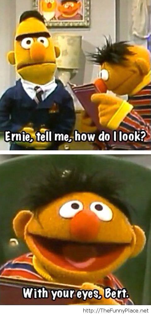 Ernie and Bert…